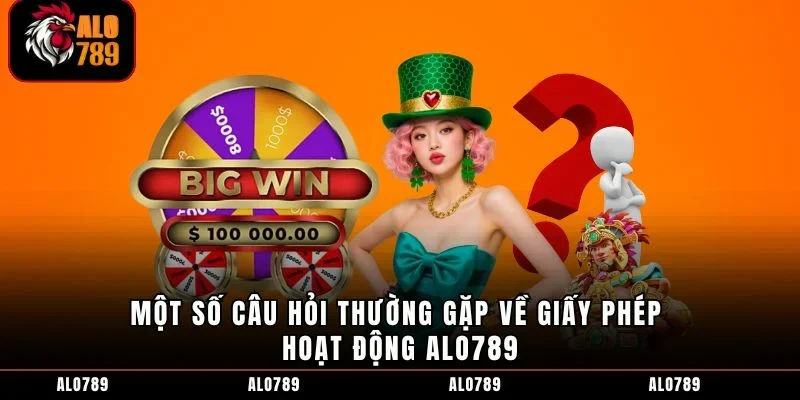 Một số câu hỏi thường gặp về giấy phép hoạt động ALO789